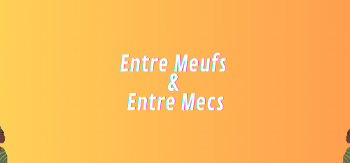 ENTRE MEUFS &ENTRE MECS